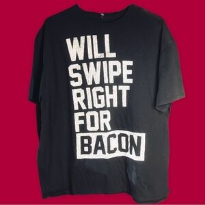 “Will swipe right for bacon” graphic tshirt. 2xl 100 % cotton.